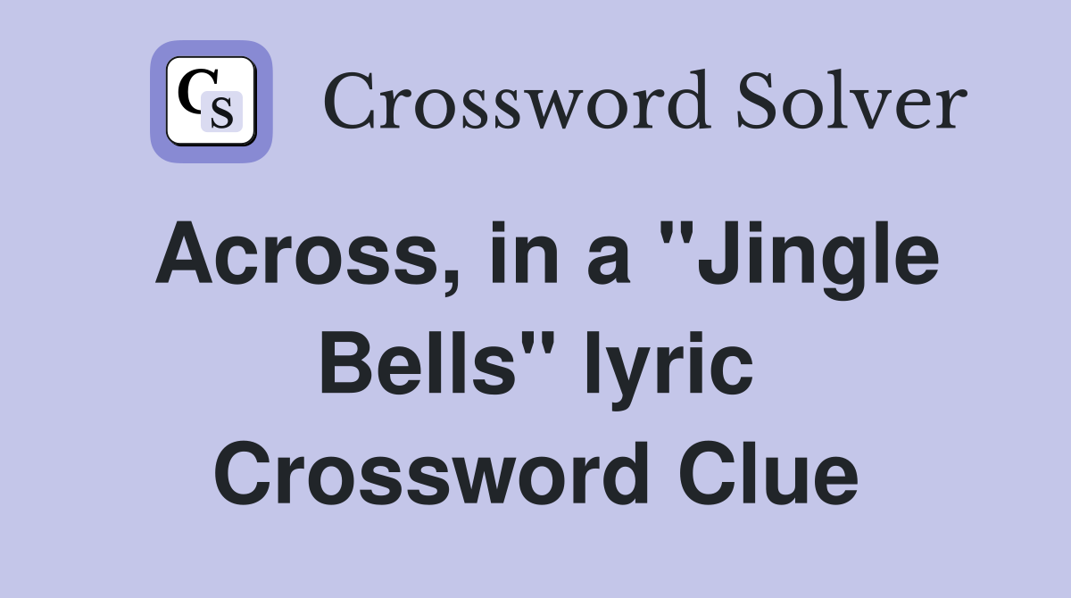 Across, in a "Jingle Bells" lyric Crossword Clue Answers Crossword